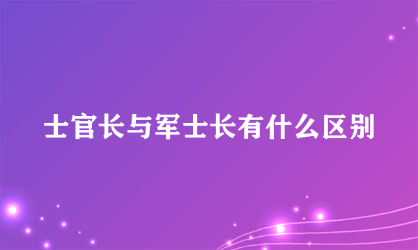 士官长与军士长有什么区别