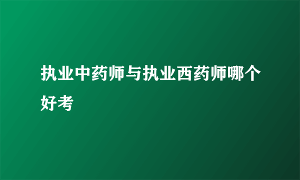 执业中药师与执业西药师哪个好考