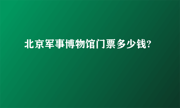 北京军事博物馆门票多少钱?