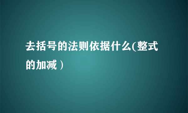 去括号的法则依据什么(整式的加减）