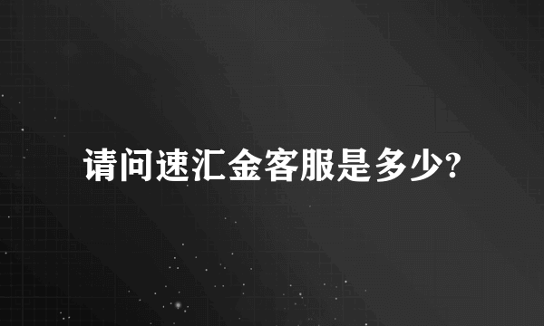 请问速汇金客服是多少?