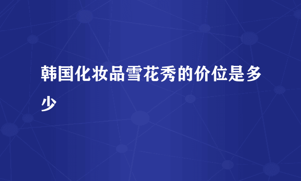 韩国化妆品雪花秀的价位是多少