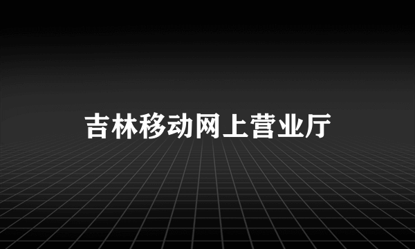 吉林移动网上营业厅