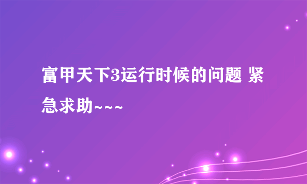 富甲天下3运行时候的问题 紧急求助~~~