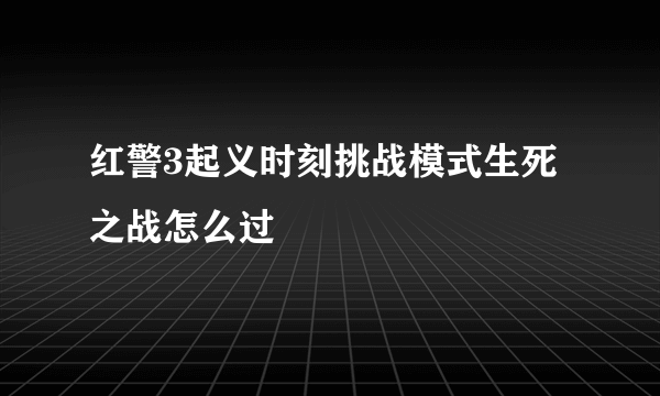 红警3起义时刻挑战模式生死之战怎么过