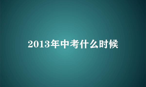 2013年中考什么时候