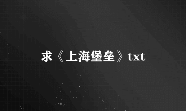 求《上海堡垒》txt