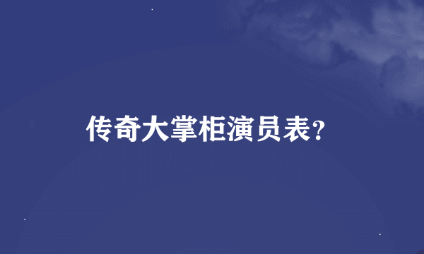 传奇大掌柜演员表？