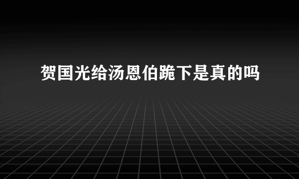 贺国光给汤恩伯跪下是真的吗