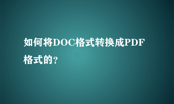 如何将DOC格式转换成PDF格式的？