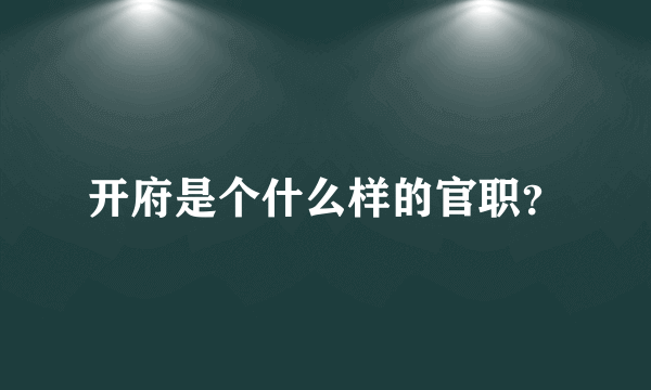 开府是个什么样的官职？