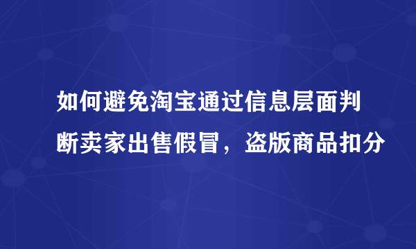 如何避免淘宝通过信息层面判断卖家出售假冒，盗版商品扣分