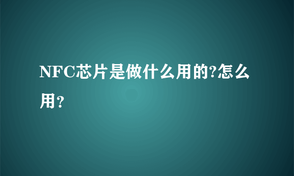 NFC芯片是做什么用的?怎么用？