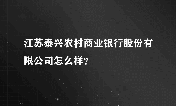 江苏泰兴农村商业银行股份有限公司怎么样？