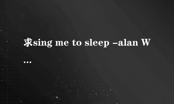 求sing me to sleep -alan Walker mp3 下载