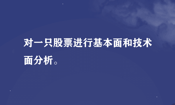 对一只股票进行基本面和技术面分析。