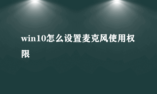 win10怎么设置麦克风使用权限