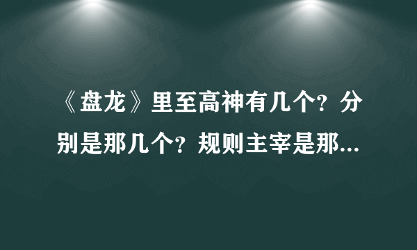 《盘龙》里至高神有几个？分别是那几个？规则主宰是那4个？法则主宰是那7个？那些主宰有至高神器？