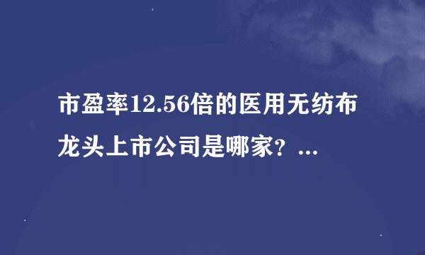 市盈率12.56倍的医用无纺布龙头上市公司是哪家？公司旗下有个张家港基地已经全力生产了！