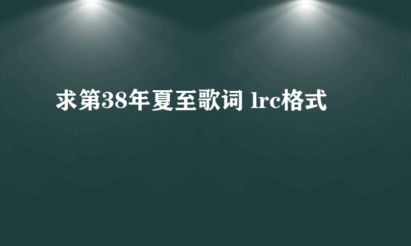 求第38年夏至歌词 lrc格式