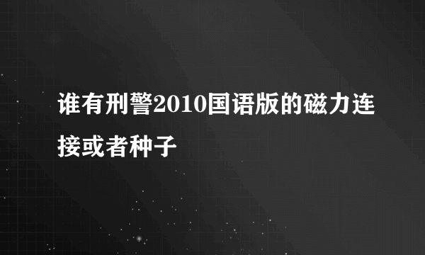 谁有刑警2010国语版的磁力连接或者种子