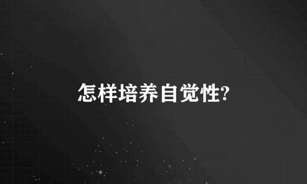 怎样培养自觉性?