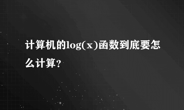 计算机的log(x)函数到底要怎么计算？