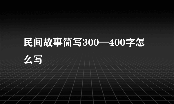 民间故事简写300—400字怎么写