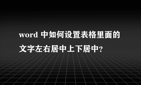 word 中如何设置表格里面的文字左右居中上下居中？