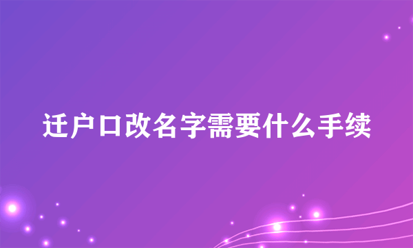 迁户口改名字需要什么手续