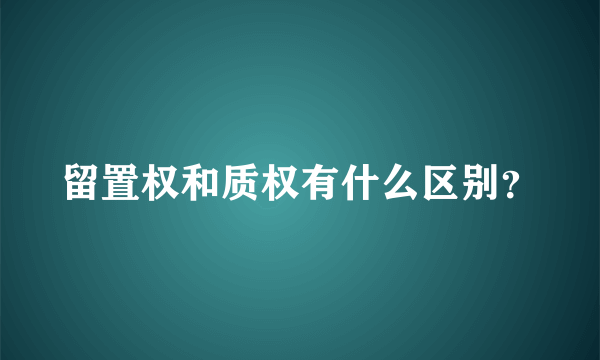 留置权和质权有什么区别？