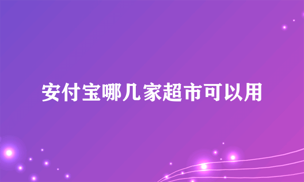 安付宝哪几家超市可以用