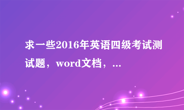 求一些2016年英语四级考试测试题，word文档，百度云分享