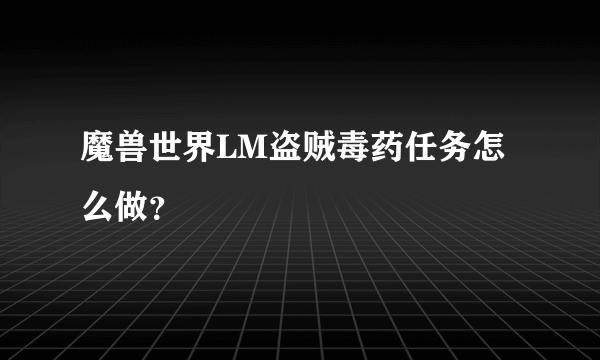 魔兽世界LM盗贼毒药任务怎么做？