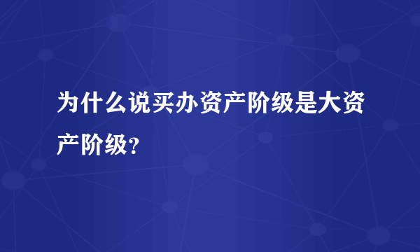 为什么说买办资产阶级是大资产阶级？