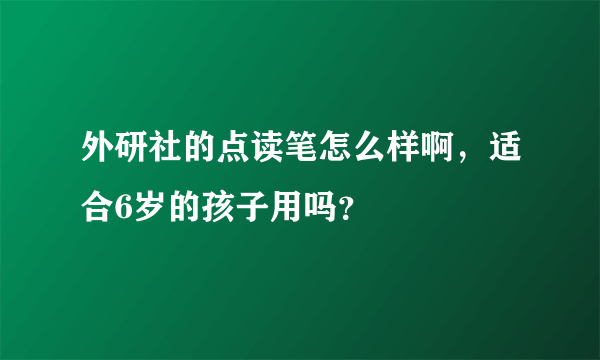 外研社的点读笔怎么样啊，适合6岁的孩子用吗？