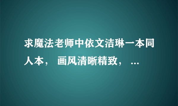 求魔法老师中依文洁琳一本同人本， 画风清晰精致， 在与涅吉f*ck的过程中涅吉还变化为纳吉。