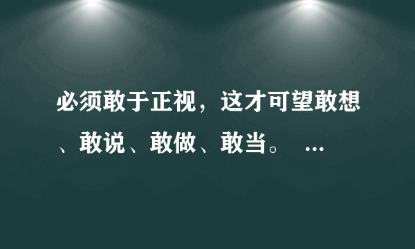 必须敢于正视，这才可望敢想、敢说、敢做、敢当。   写的作文立意是创新  算跑题么