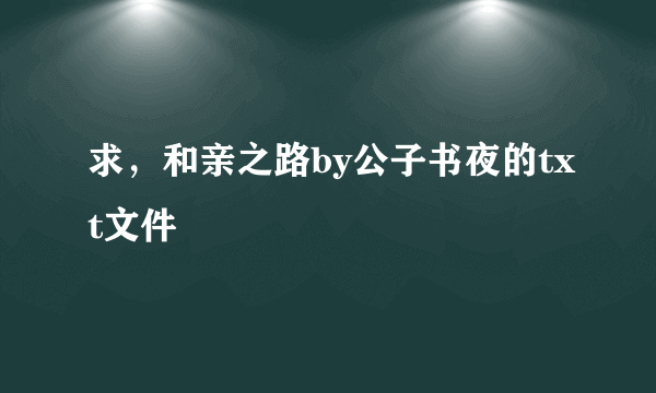 求，和亲之路by公子书夜的txt文件