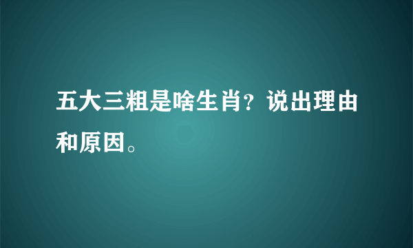 五大三粗是啥生肖？说出理由和原因。