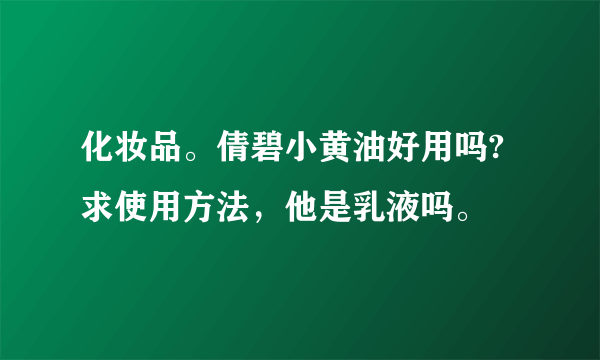 化妆品。倩碧小黄油好用吗?求使用方法，他是乳液吗。