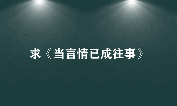 求《当言情已成往事》