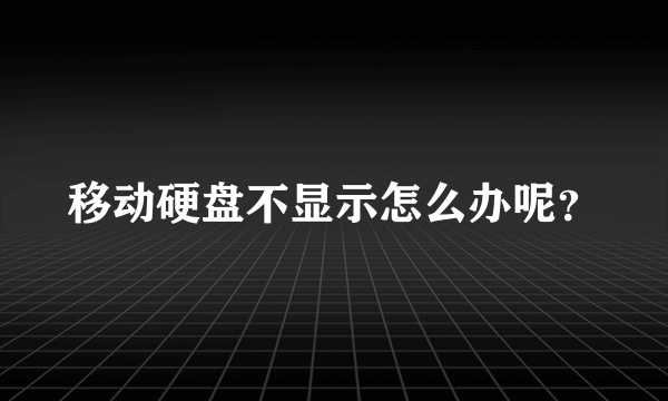 移动硬盘不显示怎么办呢？