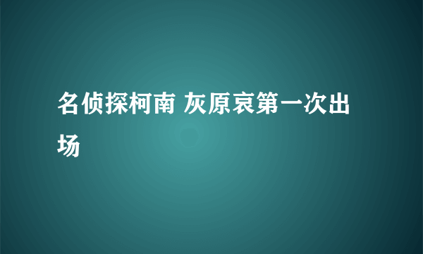 名侦探柯南 灰原哀第一次出场