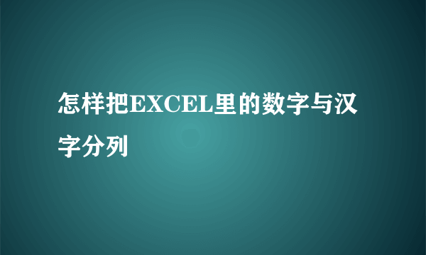 怎样把EXCEL里的数字与汉字分列