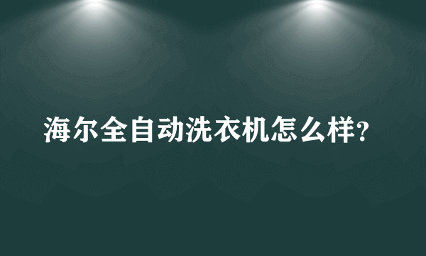 海尔全自动洗衣机怎么样？