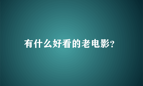 有什么好看的老电影？