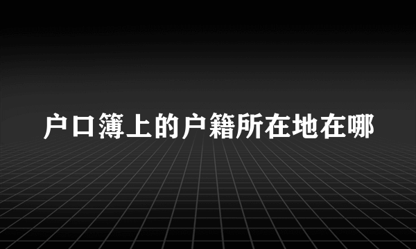 户口簿上的户籍所在地在哪