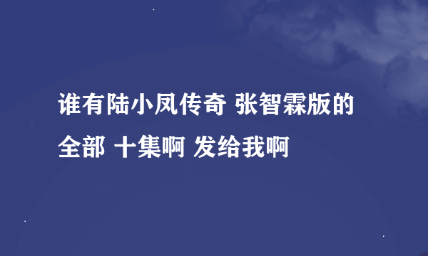 谁有陆小凤传奇 张智霖版的 全部 十集啊 发给我啊