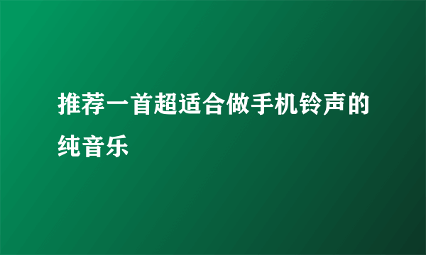 推荐一首超适合做手机铃声的纯音乐